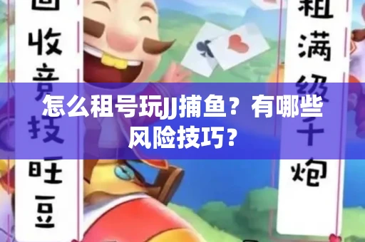 怎么租号玩JJ捕鱼？有哪些风险技巧？
